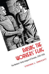 Cover image for Raising the Workers' Flag: The Workers' Unity League of Canada, 1930-1936