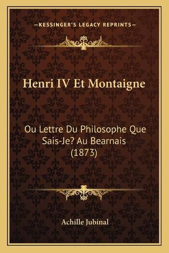 Cover image for Henri IV Et Montaigne: Ou Lettre Du Philosophe Que Sais-Je? Au Bearnais (1873)