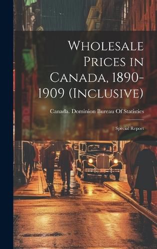 Cover image for Wholesale Prices in Canada, 1890-1909 (inclusive); Special Report