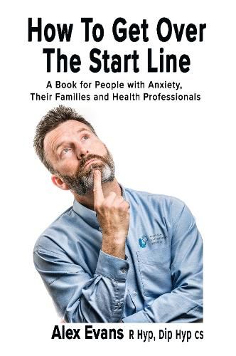 Cover image for How to get over the start line: A Book for People with Anxiety, Their Families and Health Professionals