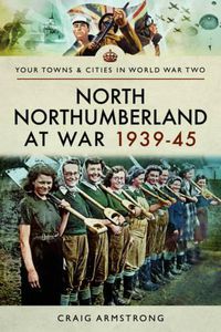 Cover image for North Northumberland at War 1939 - 1945