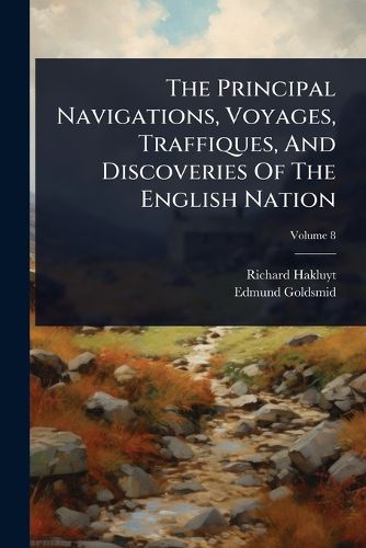 Cover image for The Principal Navigations, Voyages, Traffiques, And Discoveries Of The English Nation