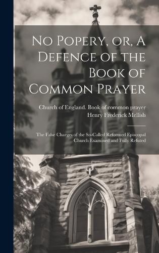Cover image for No Popery, or, A Defence of the Book of Common Prayer [microform]