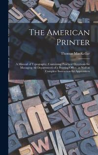 Cover image for The American Printer: a Manual of Typography, Containing Practical Directions for Managing All Departments of a Printing Office, as Well as Complete Instruction for Apprentices