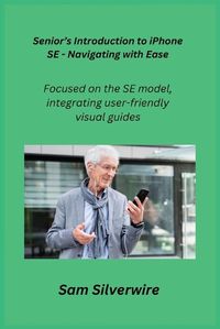 Cover image for Senior's Introduction to iPhone SE - Navigating with Ease