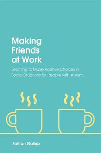 Cover image for Making Friends at Work: Learning to Make Positive Choices in Social Situations for People with Autism
