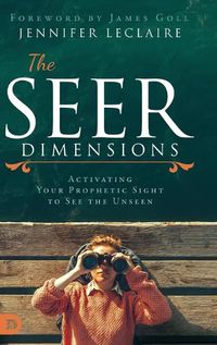 Cover image for The Seer Dimensions: Activating Your Prophetic Sight to See the Unseen