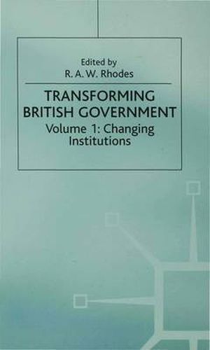 Cover image for Transforming British Government: Volume 1: Changing Institutions