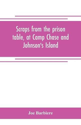 Scraps from the prison table, at Camp Chase and Johnson's Island