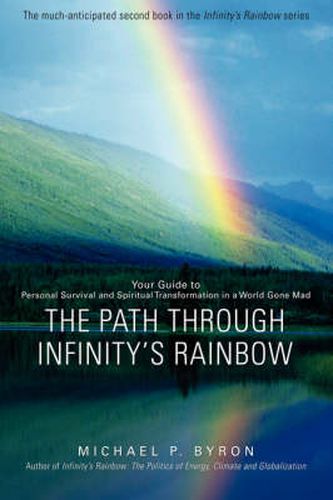 Cover image for The Path Through Infinity's Rainbow: Your Guide to Personal Survival and Spiritual Transformation in a World Gone Mad