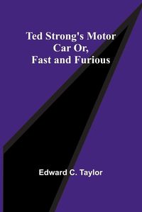 Cover image for Ted Strong's Motor Car Or, Fast and Furious