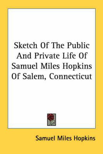 Cover image for Sketch of the Public and Private Life of Samuel Miles Hopkins of Salem, Connecticut