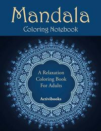 Cover image for Mandala Coloring Notebook: A Relaxation Coloring Book For Adults