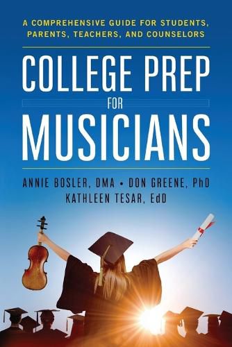 College Prep for Musicians: A Comprehensive Guide for Students, Parents, Teachers, and Counselors