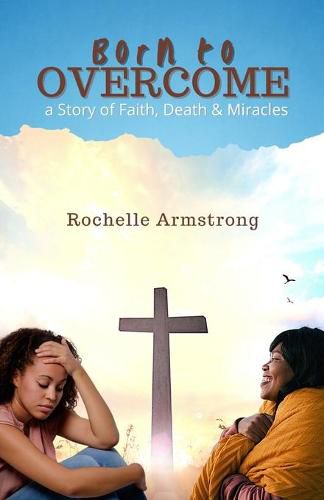 Cover image for Born to OVERCOME: a Story of Faith, Death & Miracles