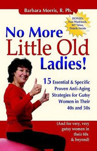 Cover image for No More Little Old Ladies!: 15 Essential & Specific Proven Anti-Aging Strategies for Gutsy Women in Their 40s and 50s