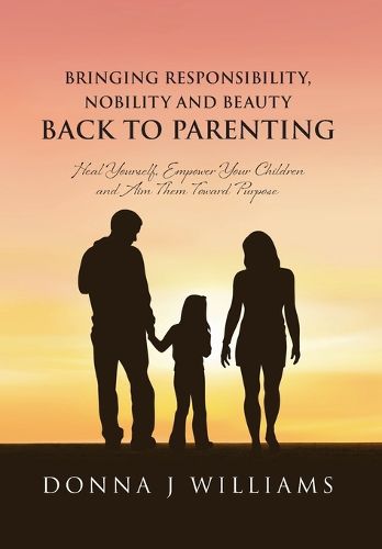 Cover image for Bringing Responsibility, Nobility and Beauty Back to Parenting