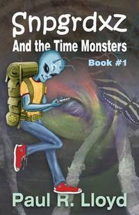 Cover image for Sngrdxz and the Time Monsters: Book 1 of the Snpgrdxz Series