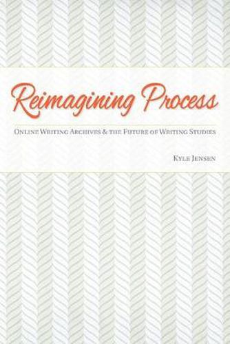 Reimagining Process: Online Writing Archives and the Future of Writing Studies