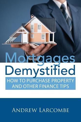 Cover image for Mortgages Demystified: How to Purchase Property and Other Finance Tips
