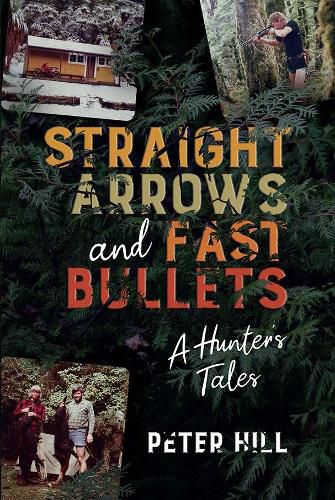 Straight Arrows and Fast Bullets: A Hunter's Tales