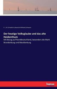 Cover image for Der heutige Volksglaube und das alte Heidenthum: Mit Bezug auf Norddeutschland, besonders die Mark Brandenburg und Mecklenburg