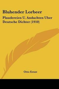 Cover image for Bluhender Lorbeer: Plaudereien U. Andachten Uber Deutsche Dichter (1910)