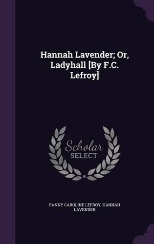 Cover image for Hannah Lavender; Or, Ladyhall [By F.C. Lefroy]