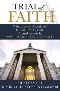 Cover image for Trial of Faith: Why a Lawyer Abandoned His Mormon Faith, Argued Against It, and Returned to Defend It