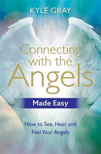 Cover image for Connecting with the Angels Made Easy: How to See, Hear and Feel Your Angels