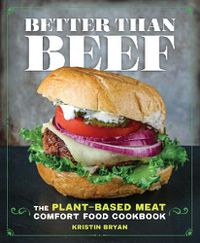 Cover image for Better Than Beef: The Plant-Based Meat Comfort Food Cookbook