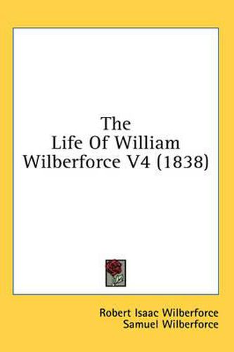 Cover image for The Life of William Wilberforce V4 (1838)