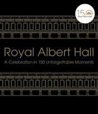 Cover image for Royal Albert Hall: A celebration in 150 unforgettable moments