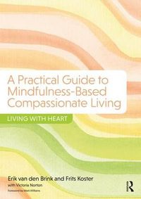 Cover image for A Practical Guide to Mindfulness-Based Compassionate Living: Living with Heart