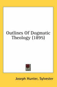 Cover image for Outlines of Dogmatic Theology (1895)