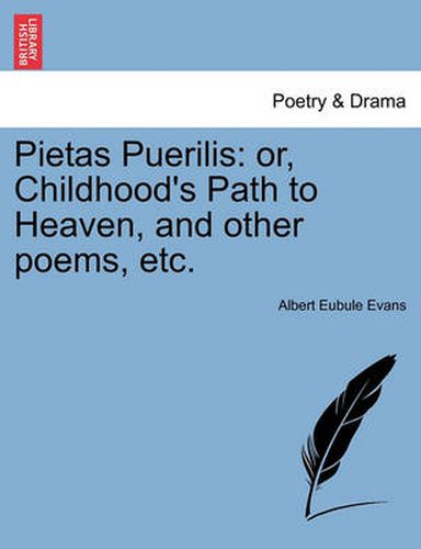 Cover image for Pietas Puerilis: Or, Childhood's Path to Heaven, and Other Poems, Etc.