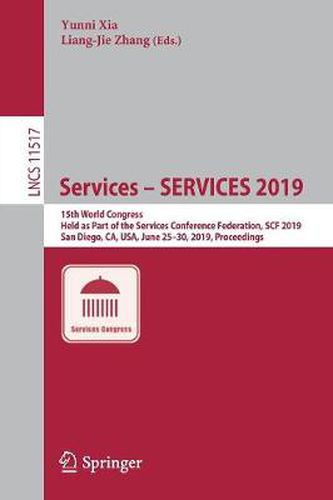 Cover image for Services - SERVICES 2019: 15th World Congress, Held as Part of the Services Conference Federation, SCF 2019, San Diego, CA, USA, June 25-30, 2019, Proceedings