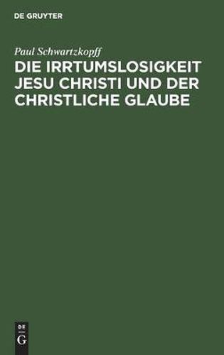 Cover image for Die Irrtumslosigkeit Jesu Christi Und Der Christliche Glaube: Ein Nachwort Zu Der Schrift:  Konnte Jesus Irren ?  Mit Einem Sach-, Namen- Und Stellenregister Zu Den Vier Banden Der  Gottesoffenbarung in Jesu Christo  Und Zu Dieser Schrift