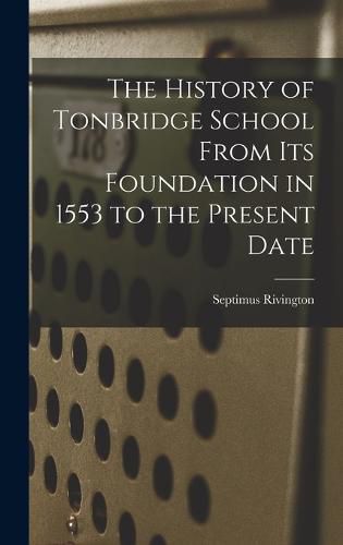 Cover image for The History of Tonbridge School From Its Foundation in 1553 to the Present Date