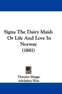 Cover image for Signa the Dairy Maid: Or Life and Love in Norway (1881)