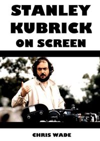 Cover image for Stanley Kubrick On Screen