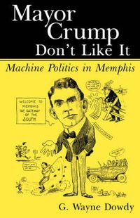 Cover image for Mayor Crump Don't Like It: Machine Politics in Memphis