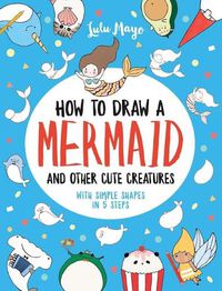 Cover image for How to Draw a Mermaid and Other Cute Creatures with Simple Shapes in 5 Steps