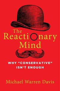 Cover image for The Reactionary Mind: Why Conservative Isn't Enough