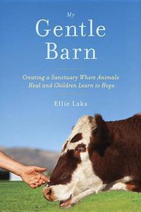 Cover image for My Gentle Barn: Creating a Sanctuary Where Animals Heal and Children Learn to Hope