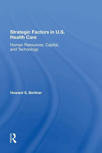 Cover image for Strategic Factors in U.S. Health Care: Human Resources, Capital, and Technology