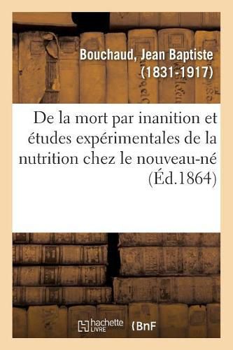 Cover image for de la Mort Par Inanition, Et Etudes Experimentales de la Nutrition Chez Le Nouveau-Ne