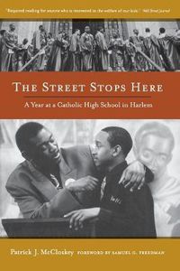 Cover image for The Street Stops Here: A Year at a Catholic High School in Harlem