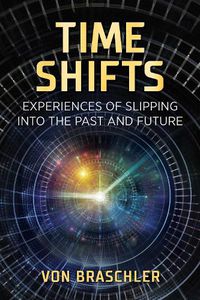 Cover image for Time Shifts: Experiences of Slipping into the Past and Future