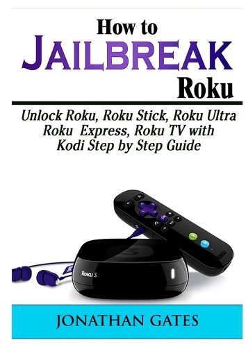 Cover image for How to Jailbreak Roku: Unlock Roku, Roku Stick, Roku Ultra, Roku Express, Roku TV with Kodi Step by Step Guide